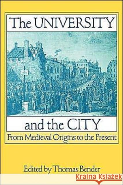 The University and the City: From Medieval Origins to the Present Bender, Thomas 9780195067750 Oxford University Press