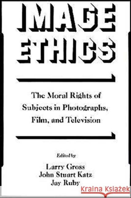 Image Ethics: The Moral Rights of Subjects in Photographs, Film, and Television Gross, Larry 9780195067804 Oxford University Press