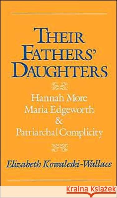 Their Fathers' Daughters: Hannah More, Maria Edgeworth, and Patriarchal Complicity Kowaleski-Wallace, Elizabeth 9780195068535 Oxford University Press