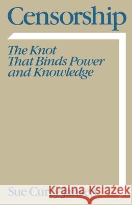 Censorship: The Knot That Binds Power and Knowledge Jansen, Sue Curry 9780195069068 Oxford University Press