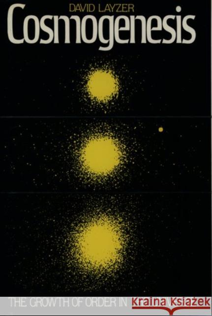 Cosmogenesis: The Growth of Order in the Universe Layzer, David 9780195069082 Oxford University Press