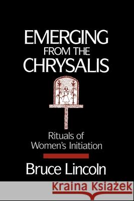 Emerging from the Chrysalis: Rituals of Women's Initiation Bruce Lincoln 9780195069105 Oxford University Press, USA