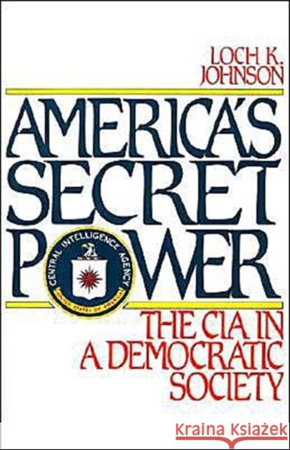 America's Secret Power: The CIA in a Democratic Society Johnson, Loch K. 9780195069440 Oxford University Press