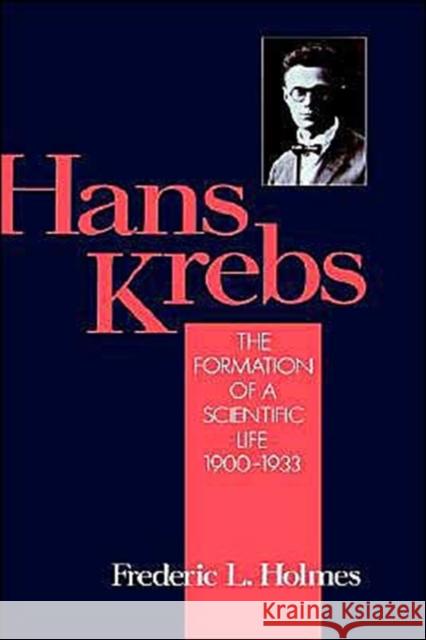 Hans Krebs: Volume 1: The Formation of a Scientific Life, 1900-1933 Holmes, Frederic Laurence 9780195070729 Oxford University Press, USA