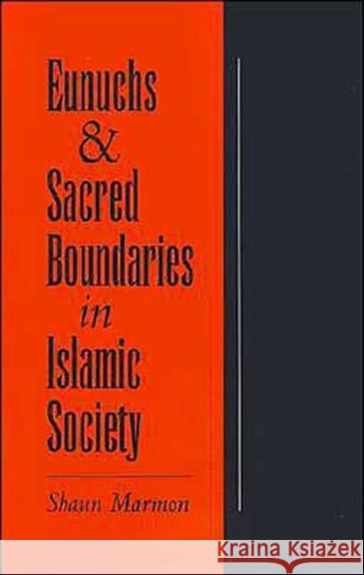 Eunuchs and Sacred Boundaries in Islamic Society Shaun Elizabeth Marmon 9780195071016 Oxford University Press