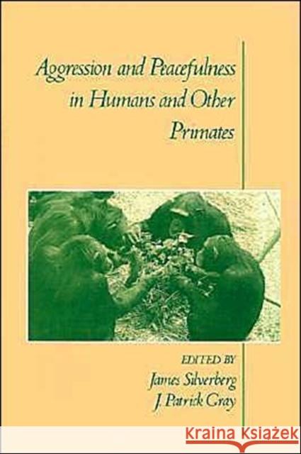 Aggression and Peacefulness in Humans and Other Primates James Silverberg J. Patrick Gray 9780195071191 Oxford University Press