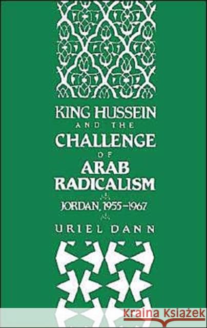 King Hussein and the Challenge of Arab Radicalism: Jordan, 1955-1967 Dann, Uriel 9780195071344 Oxford University Press