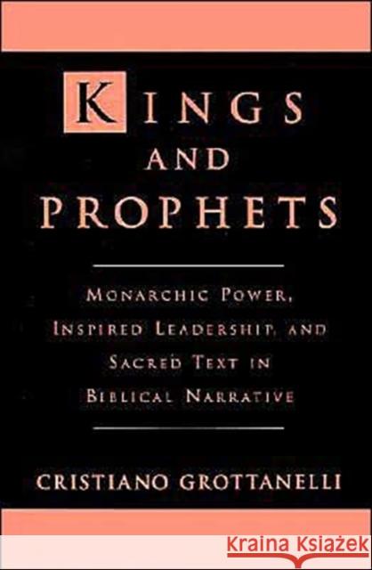 Kings and Prophets: Monarchic Power, Inspired Leadership, and Sacred Text in Biblical Narrative Grottanelli, Cristiano 9780195071962 Oxford University Press