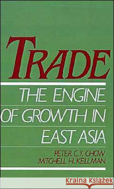 Trade - The Engine of Growth in East Asia Peter C. Y. Chow Mitchell H. Kellman Mitchell H. Kellman 9780195078954