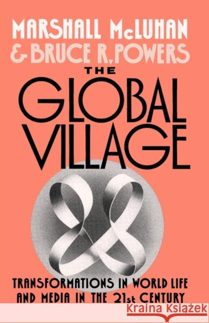 The Global Village: Transformations in World Life and Media in the 21st Century McLuhan, Marshall 9780195079104