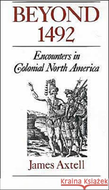 Beyond 1492: Encounters in Colonial North America Axtell, James 9780195080339 Oxford University Press