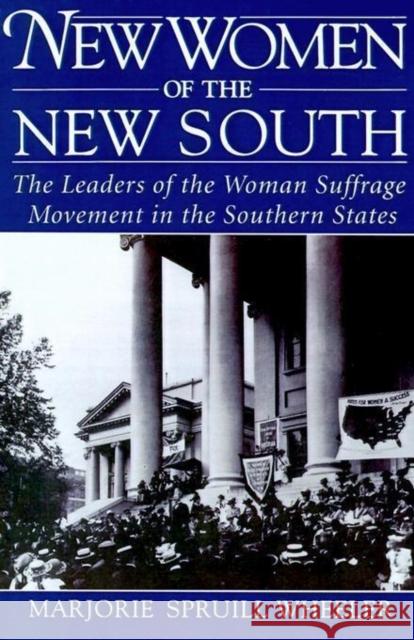 New Women of the New South: The Leaders of the Woman Suffrage Movement in the Southern States Wheeler, Marjorie Spruill 9780195082456 Oxford University Press