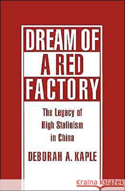 Dream of a Red Factory: The Legacy of High Stalinism in China Kaple, Deborah A. 9780195083156 Oxford University Press