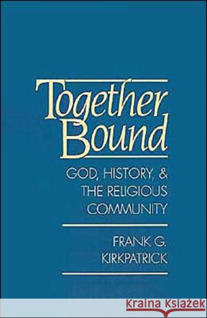 Together Bound: God, History, and the Religious Community Kirkpatrick, Frank G. 9780195083422 Oxford University Press