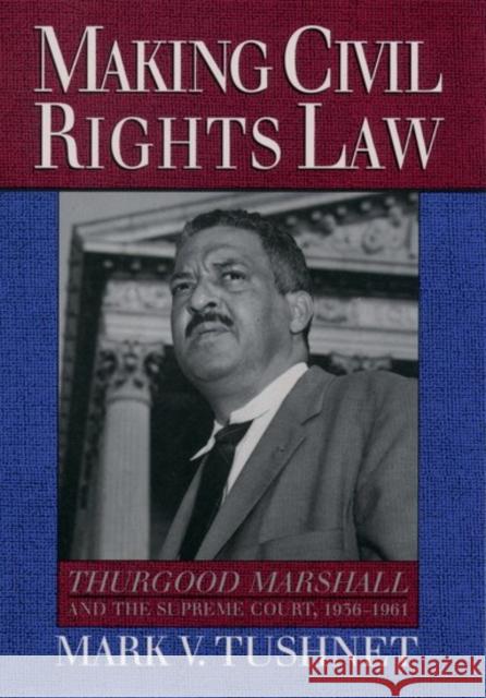 Making Civil Rights Law: Thurgood Marshall and the Supreme Court, 1936-1961 Tushnet, Mark V. 9780195084122 Oxford University Press