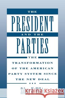 The President and the Parties: The Transformation of the American Party System Since the New Deal Sidney M. Milkis 9780195084252 Oxford University Press