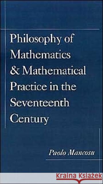 Philosophy of Mathematics and Mathematical Practice in the Seventeenth Century Paolo Mancosu 9780195084634 Oxford University Press