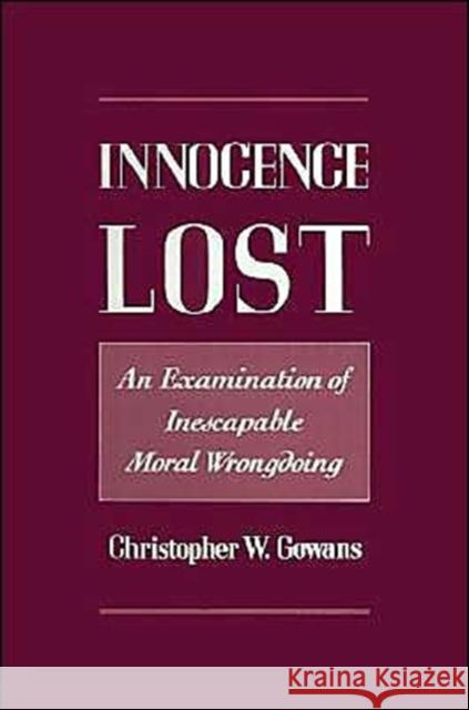 Innocence Lost: An Examination of Inescapable Moral Wrongdoing Gowans, Christopher W. 9780195085174 Oxford University Press