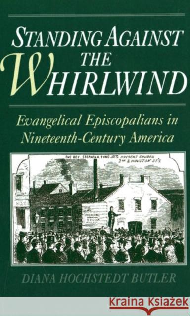 Standing Against the Whirlwind: Evangelical Episcopalians in Nineteenth-Century America Butler, Diana Hochstedt 9780195085426 Oxford University Press