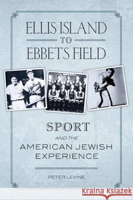 Ellis Island to Ebbets Field: Sport and the American Jewish Experience Levine, Peter 9780195085556 Oxford University Press