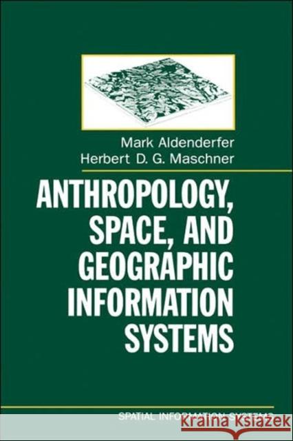 Anthropology, Space, and Geographic Information Systems Mark S. Aldenderfer Herbert D. G. Maschner 9780195085754