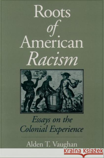 Roots of American Racism: Essays on the Colonial Experience Vaughan, Alden T. 9780195086874 Oxford University Press