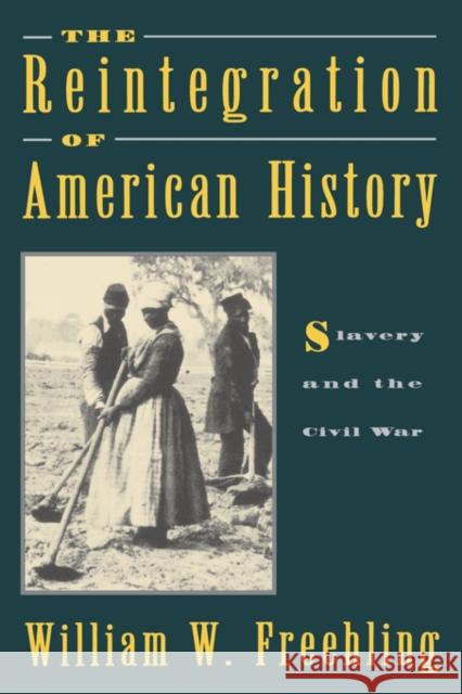 The Reintegration of American History: Slavery and the Civil War Freehling, William W. 9780195088083 Oxford University Press