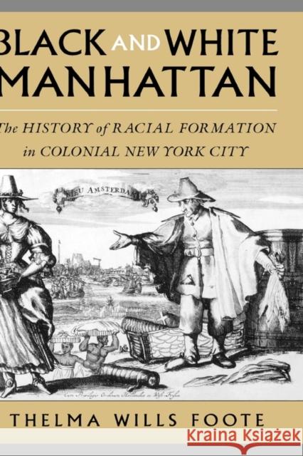 Black and White Manhattan: The History of Racial Formation in Colonial New York City Foote, Thelma Wills 9780195088090 Oxford University Press