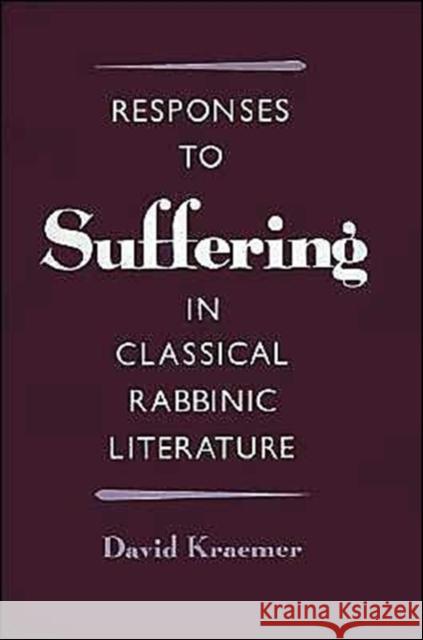 Responses to Suffering in Classical Rabbinic Literature David Charles Kraemer 9780195089004