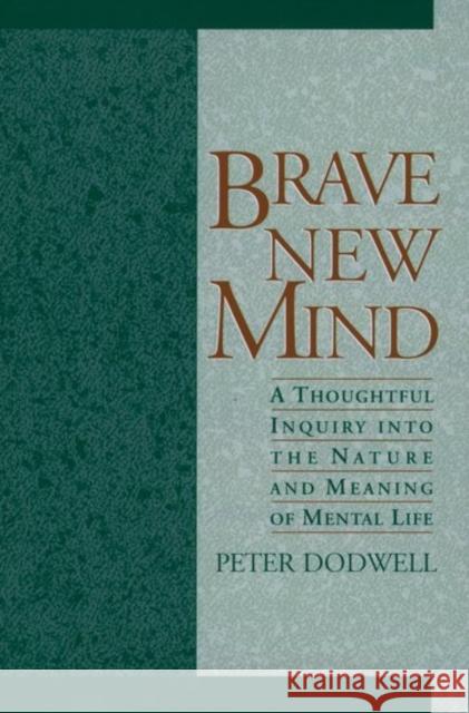 Brave New Mind: A Thoughtful Inquiry Into the Nature and Meaning of Mental Life Dodwell, Peter 9780195089059 Oxford University Press