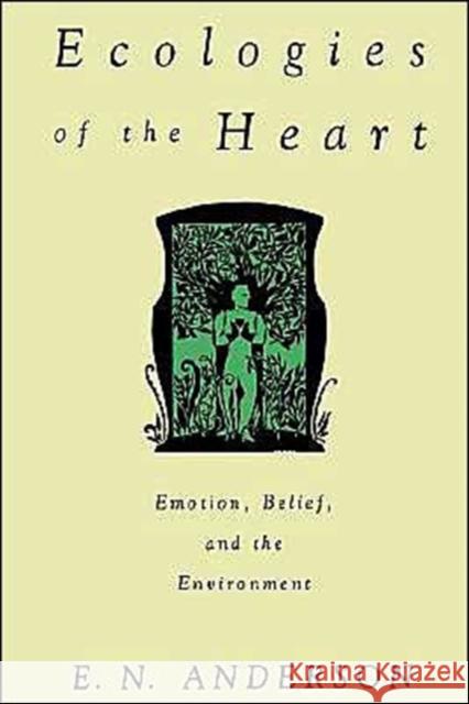 Ecologies of the Heart: Emotion, Belief, and the Environment Anderson, E. N. 9780195090109 Oxford University Press