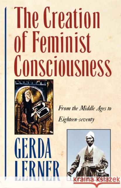 The Creation of Feminist Consciousness: From the Middle Ages to Eighteen-Seventy Lerner, Gerda 9780195090604 Oxford University Press