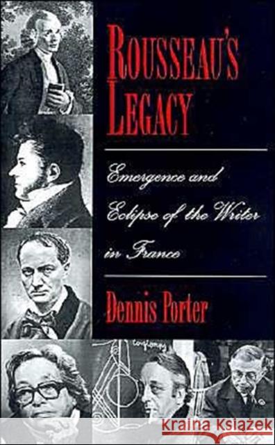 Rousseau's Legacy: Emergence and Eclipse of the Writer in France Porter, Dennis 9780195091076 Oxford University Press