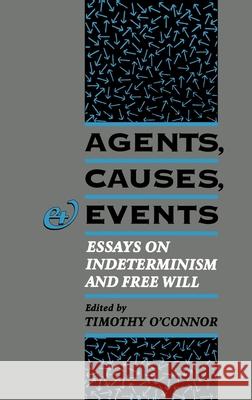 Agents, Causes, and Events: Essays on Indeterminism and Free Will O'Connor, Timothy 9780195091564 Oxford University Press, USA