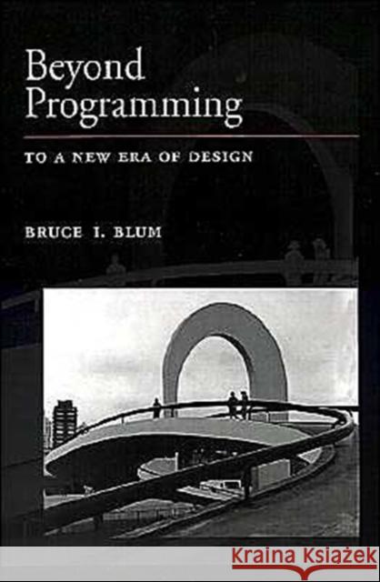 Beyond Programming: To a New Era of Design Blum, Bruce I. 9780195091601 Oxford University Press