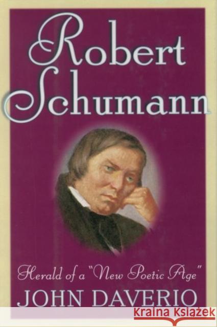 Robert Schumann: Herald of a New Poetic Age Daverio, John 9780195091809 Oxford University Press