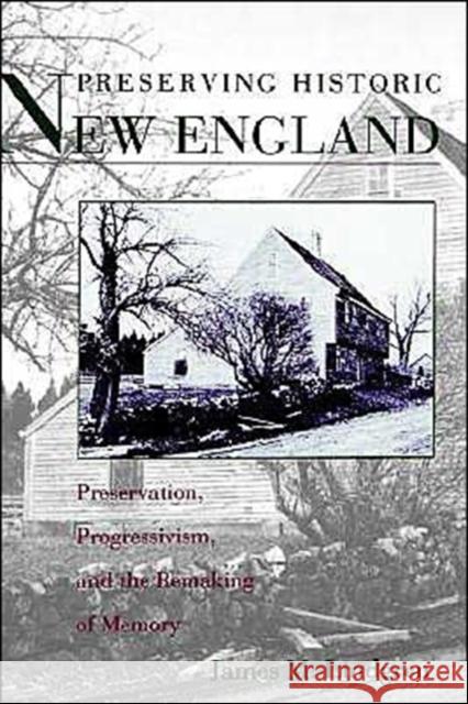 Preserving Historic New England: Preservation, Progressivism, and the Remaking of Memory Lindgren, James M. 9780195093636 Oxford University Press