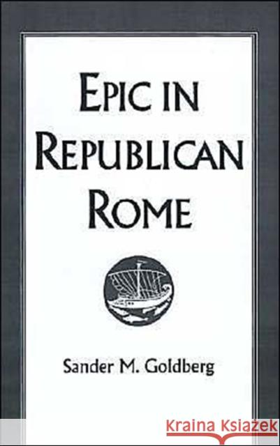 Epic in Republican Rome Sander M. Goldberg 9780195093728 Oxford University Press