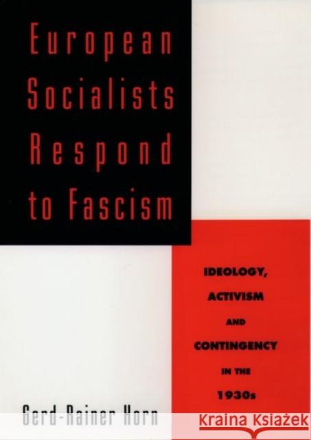 European Socialists Respond to Fascism: Ideology, Activism and Contingency in the 1930s Horn, Gerd-Rainer 9780195093742 Oxford University Press