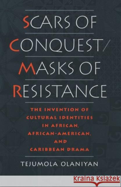 Scars of Conquest/Masks of Resistance: The Invention of Cultural Identities in African, African-American, and Caribbean Drama Olaniyan, Tejumola 9780195094053 Oxford University Press