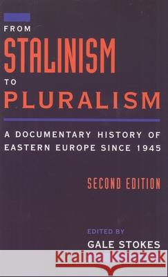 From Stalinism to Pluralism: A Documentary History of Eastern Europe Since 1945 Stokes, Gale 9780195094466
