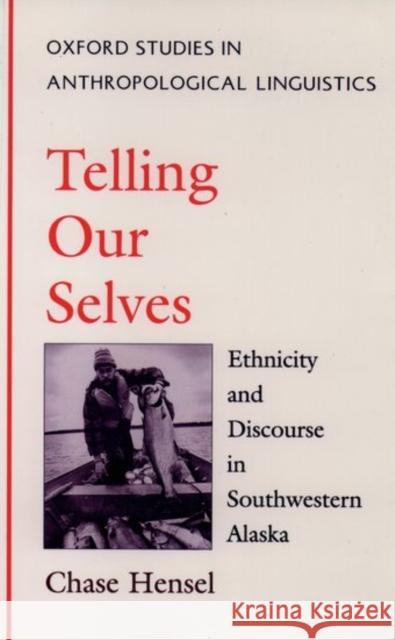 Telling Our Selves: Ethnicity & Discourse in Southwestern Alaska Hensel, Chase 9780195094763 Oxford University Press