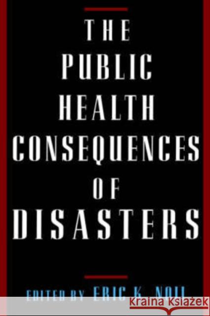 The Public Health Consequences of Disasters Eric K. Noji 9780195095708 Oxford University Press, USA