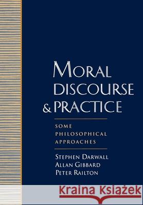Moral Discourse and Practice: Some Philosophical Approaches Darwall, Stephen 9780195096699 Oxford University Press, USA