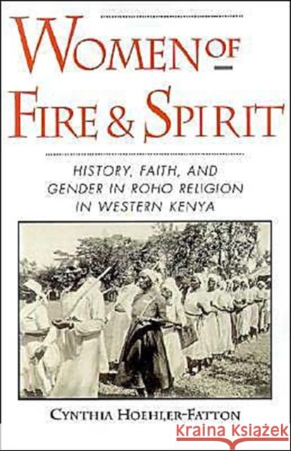 Women of Fire and Spirit: History, Faith, and Gender in Roho Religion in Western Kenya Hoehler-Fatton, Cynthia 9780195097917 Oxford University Press