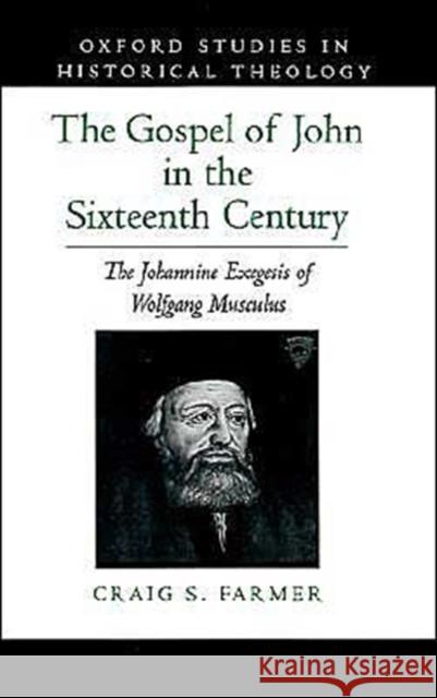The Gospel of John in the Sixteenth Century: The Johannine Exegesis of Wolfgang Musculus Farmer, Craig S. 9780195099034 Oxford University Press