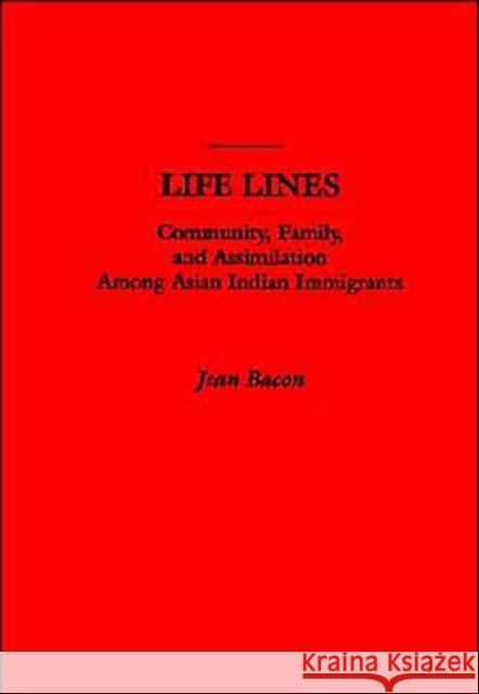 Life Lines: Community, Family, and Assimilation Among Asian Indian Immigrants Bacon, Jean 9780195099720 Oxford University Press