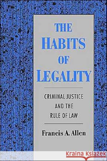 The Habits of Legality: Criminal Justice and the Rule of the Law Allen, Francis A. 9780195100884 Oxford University Press