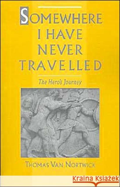 Somewhere I Have Never Travelled: The Hero's Journey Nortwick, Thomas Van 9780195101270 Oxford University Press