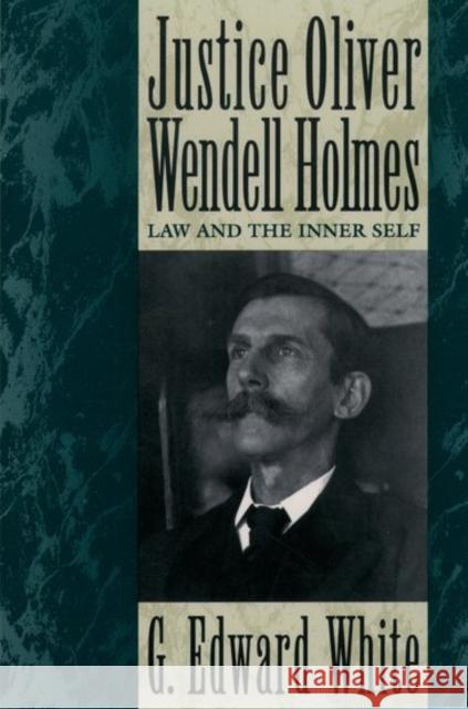 Justice Oliver Wendell Holmes: Law and the Inner Self White, G. Edward 9780195101287 Oxford University Press